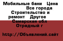 Мобильные бани › Цена ­ 95 000 - Все города Строительство и ремонт » Другое   . Самарская обл.,Отрадный г.